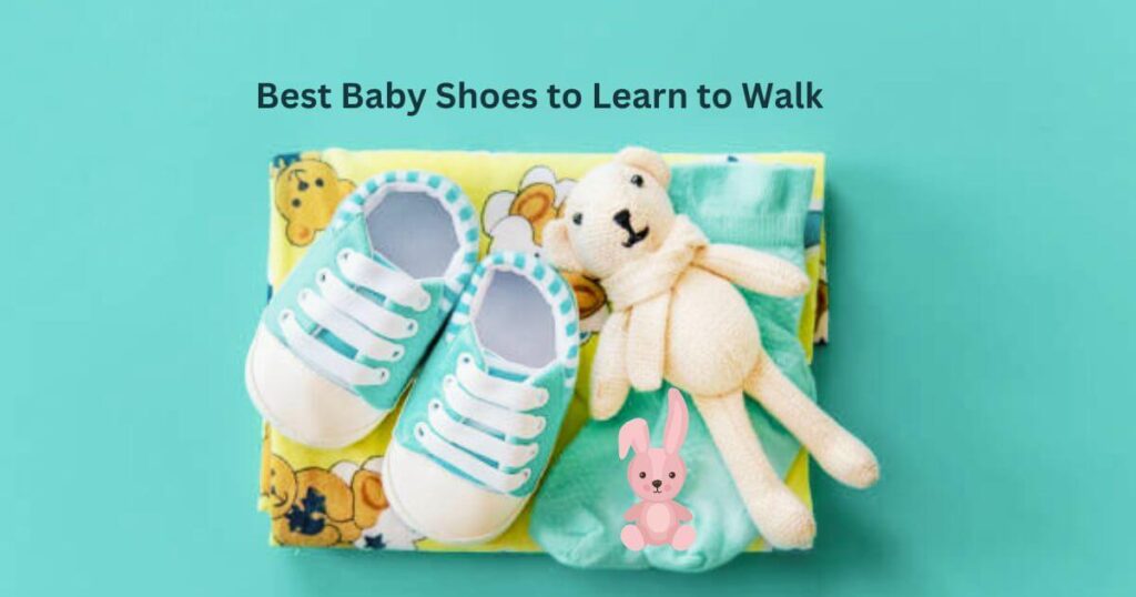 Best Baby Shoes to Learn to Walk